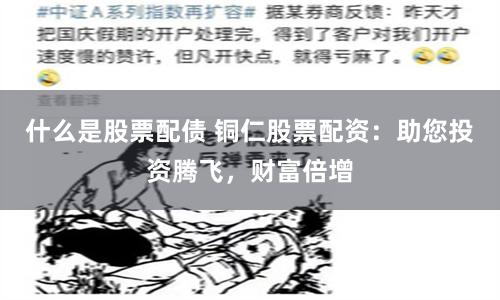 什么是股票配债 铜仁股票配资：助您投资腾飞，财富倍增