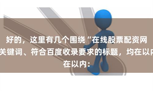 好的,这里有几个围绕“在线股票配资网”关键词、符合百度收录要求的标题,均在以内: