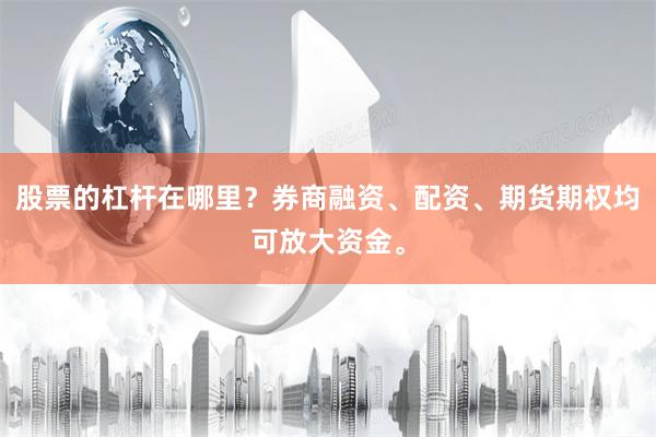 股票的杠杆在哪里？券商融资、配资、期货期权均可放大资金。