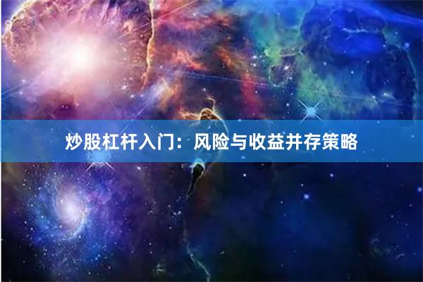 炒股杠杆入门:风险与收益并存策略