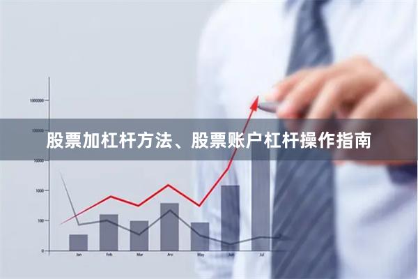 股票加杠杆方法、股票账户杠杆操作指南